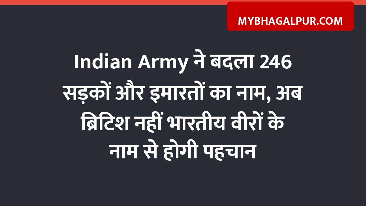 Indian Army ने बदला 246 सड़कों और इमारतों का नाम, अब ब्रिटिश नहीं भारतीय वीरों के नाम से होगी पहचान
