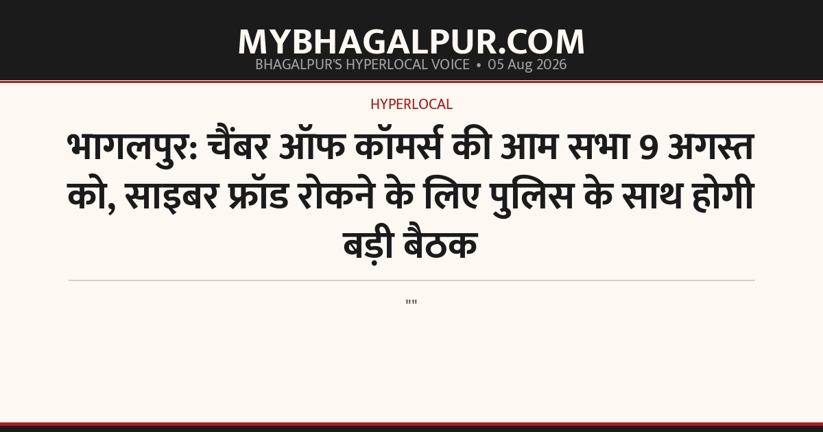 भागलपुर: चैंबर ऑफ कॉमर्स की आम सभा 9 अगस्त को, साइबर फ्रॉड रोकने के लिए पुलिस के साथ होगी बड़ी बैठक