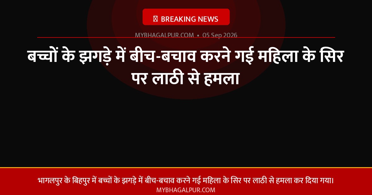 बच्चों के झगड़े में बीच-बचाव करने गई महिला के सिर पर लाठी से हमला