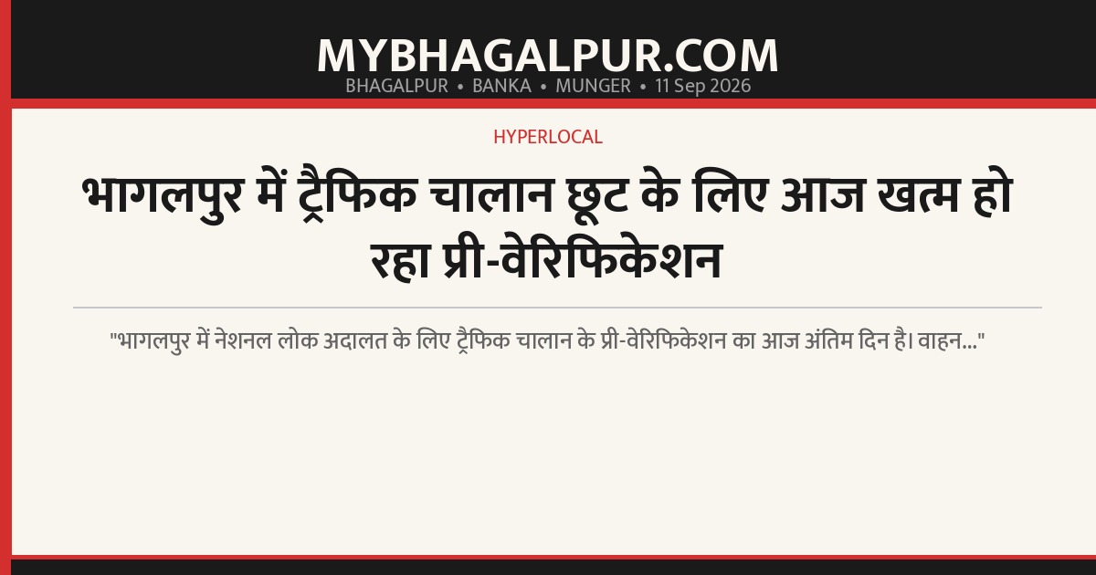 भागलपुर में ट्रैफिक चालान छूट के लिए आज खत्म हो रहा प्री-वेरिफिकेशन