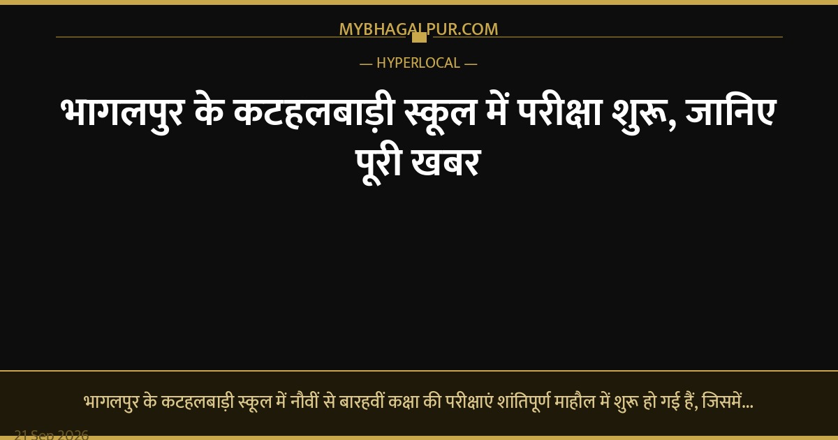 भागलपुर के कटहलबाड़ी स्कूल में परीक्षा शुरू, जानिए पूरी खबर