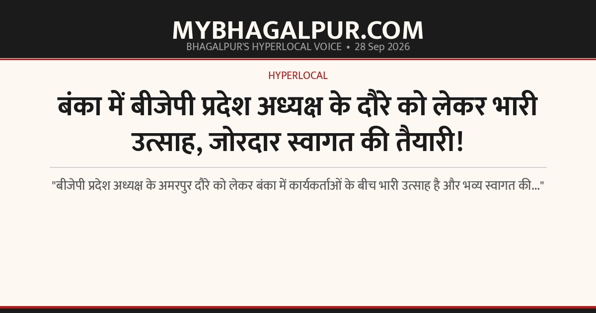 बंका में बीजेपी प्रदेश अध्यक्ष के दौरे को लेकर भारी उत्साह, जोरदार स्वागत की तैयारी!