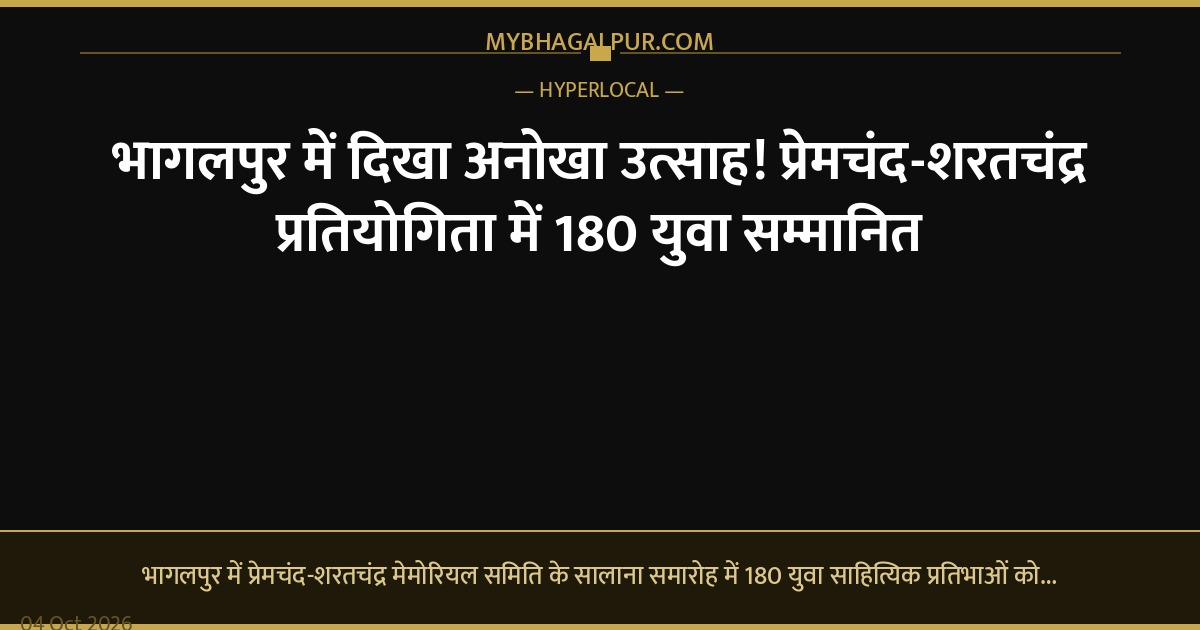 भागलपुर में दिखा अनोखा उत्साह! प्रेमचंद-शरतचंद्र प्रतियोगिता में 180 युवा सम्मानित