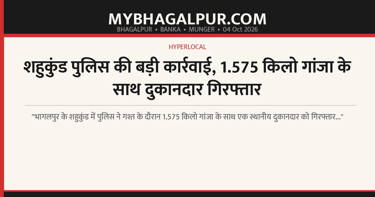 शहुकुंड पुलिस की बड़ी कार्रवाई, 1.575 किलो गांजा के साथ दुकानदार गिरफ्तार