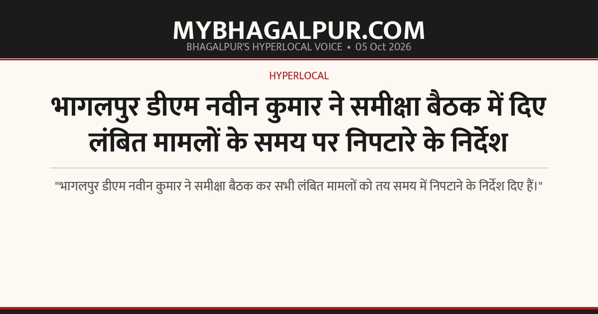 भागलपुर डीएम नवीन कुमार ने समीक्षा बैठक में दिए लंबित मामलों के समय पर निपटारे के निर्देश