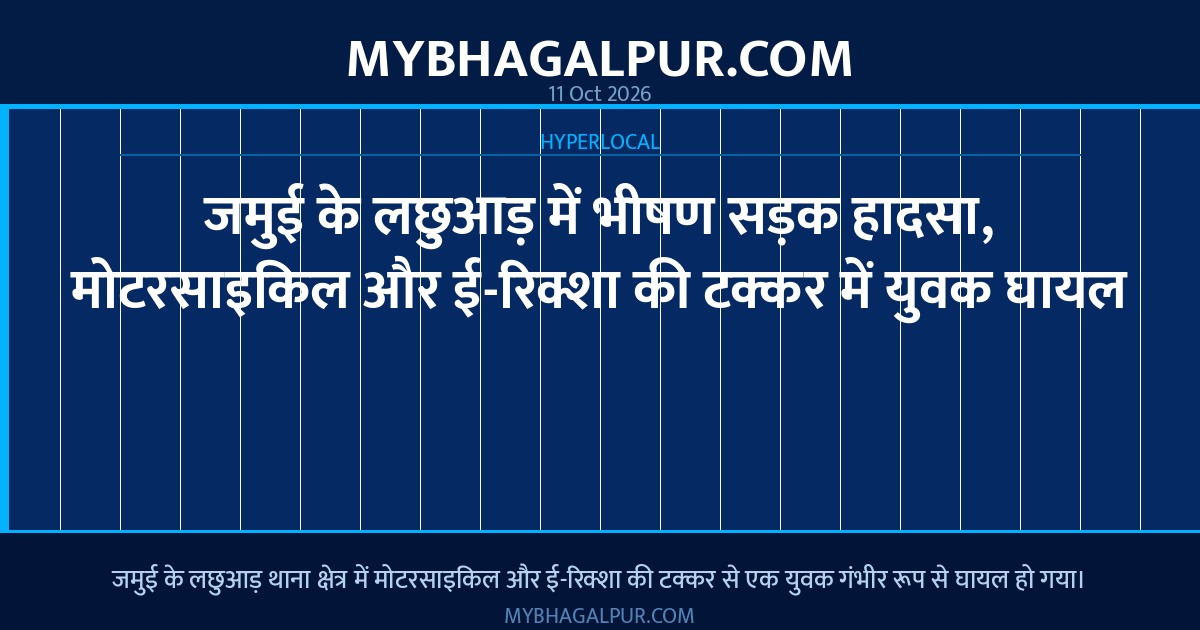 जमुई के लछुआड़ में भीषण सड़क हादसा, मोटरसाइकिल और ई-रिक्शा की टक्कर में युवक घायल