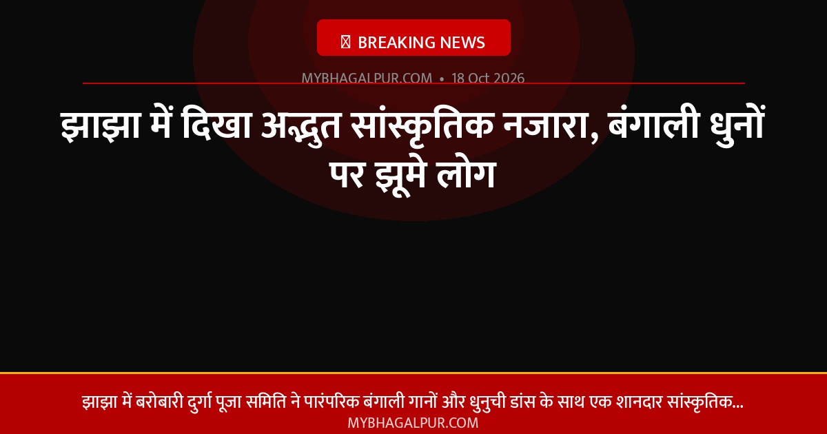 झाझा में दिखा अद्भुत सांस्कृतिक नजारा, बंगाली धुनों पर झूमे लोग