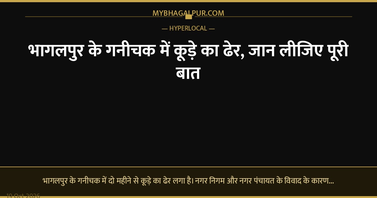 भागलपुर के गनीचक में कूड़े का ढेर, जान लीजिए पूरी बात