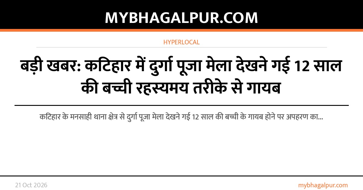बड़ी खबर: कटिहार में दुर्गा पूजा मेला देखने गई 12 साल की बच्ची रहस्यमय तरीके से गायब