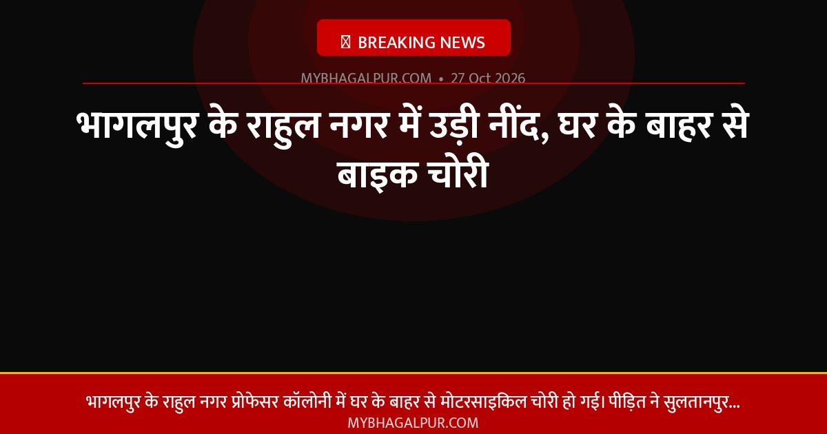 भागलपुर के राहुल नगर में उड़ी नींद, घर के बाहर से बाइक चोरी